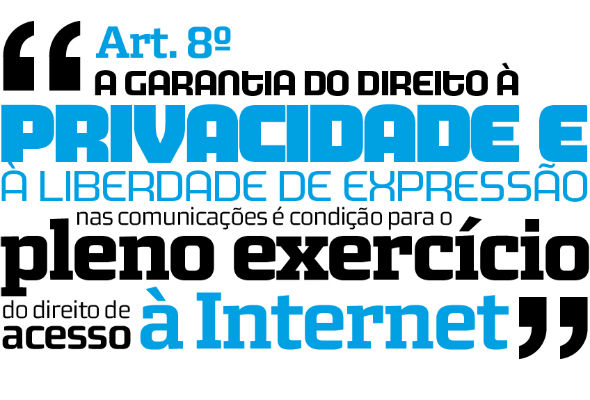 Marco Civil, art. 8º: "A garantia do direito à privacidade e à liberdade de expressão nas comunicações é condição para o pleno exercício do direito de acesso à internet."